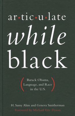 Articulate While Black : Barack Obama, Language, and Race in the U.S
