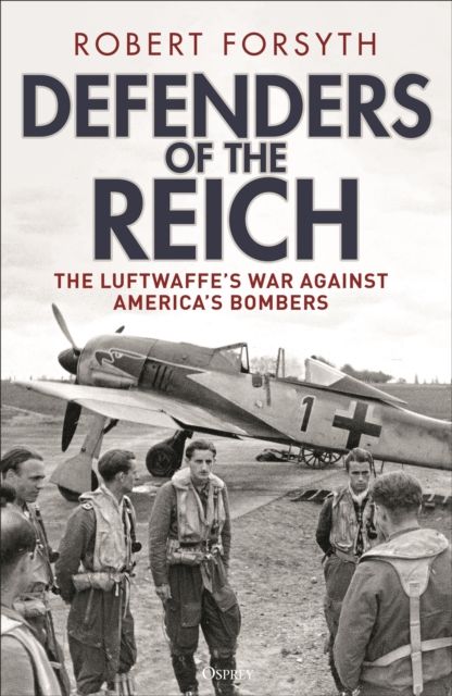 Defenders of the Reich : The Luftwaffe’s War against America’s Bombers