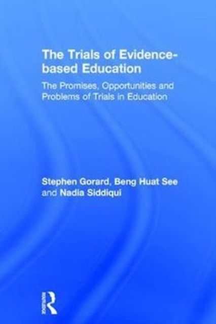 The Trials of Evidence-based Education : The Promises, Opportunities and Problems of Trials in Education