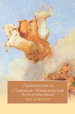 Orientation in European Romanticism : The Art of Falling Upwards