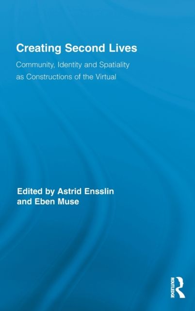 Creating Second Lives : Community, Identity and Spatiality as Constructions of the Virtual