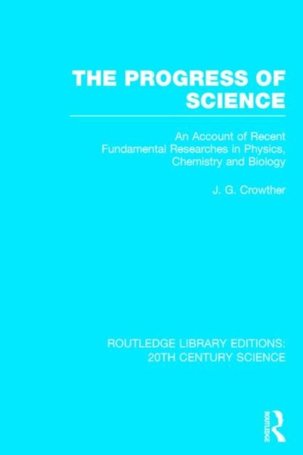 The Progress of Science : An Account of Recent Fundamental Researches in Physics, Chemistry and Biology