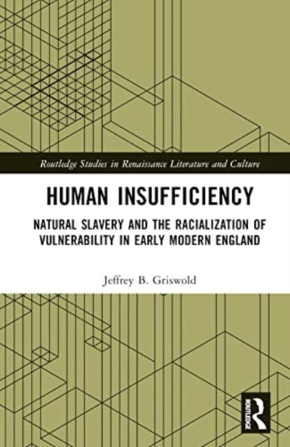 Human Insufficiency : Natural Slavery and the Racialization of Vulnerability in Early Modern England