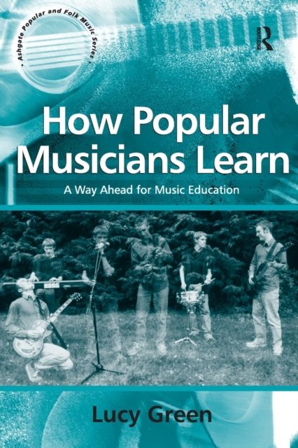 How Popular Musicians Learn : A Way Ahead for Music Education