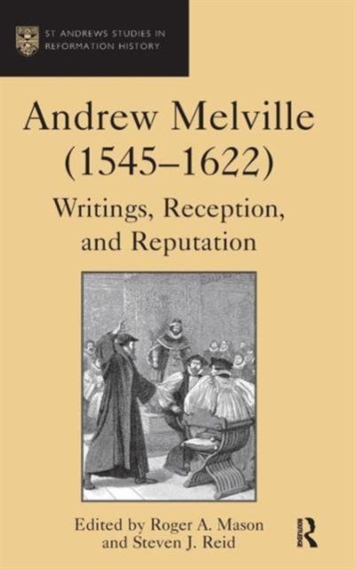 Andrew Melville (1545-1622) : Writings, Reception, and Reputation