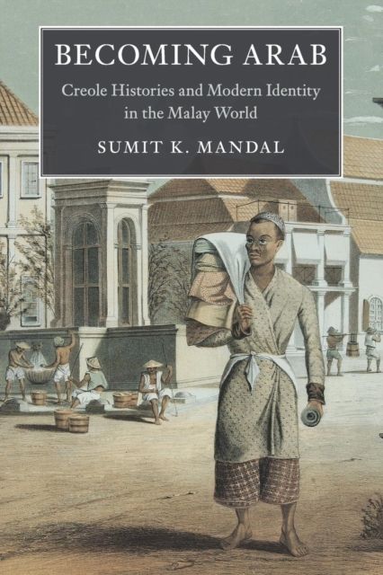 Becoming Arab : Creole Histories and Modern Identity in the Malay World