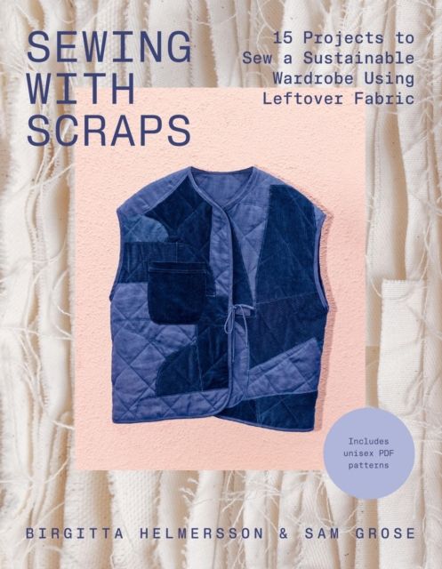 Sewing with Scraps : 15 Projects to Sew a Sustainable Wardrobe Using Leftover Fabric