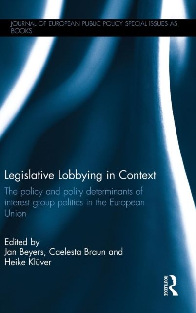 Legislative Lobbying in Context : The Policy and Polity Determinants of Interest Group Politics in the European Union