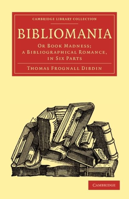 Bibliomania : Or Book Madness; a Bibliographical Romance, in Six Parts