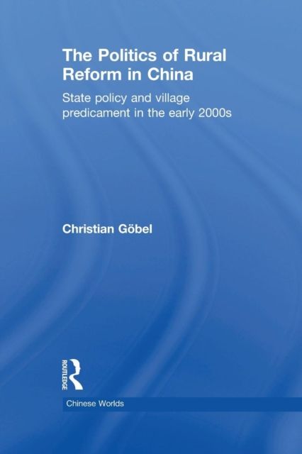 The Politics of Rural Reform in China : State Policy and Village Predicament in the Early 2000s