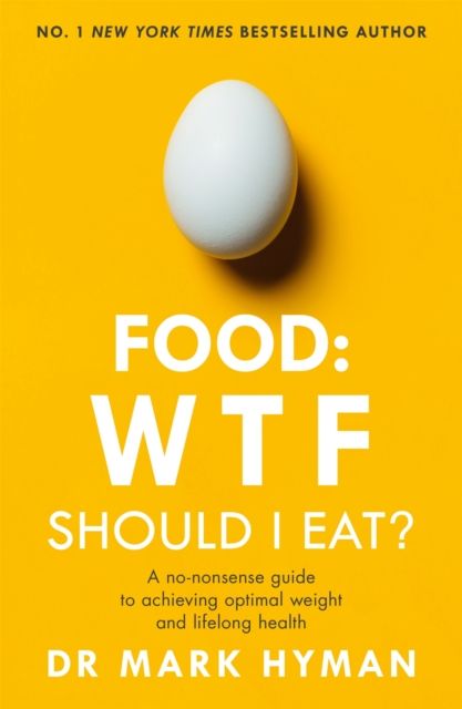 Food: WTF Should I Eat? : The no-nonsense guide to achieving optimal weight and lifelong health