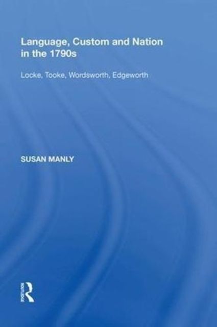 Language, Custom and Nation in the 1790s : Locke, Tooke, Wordsworth, Edgeworth