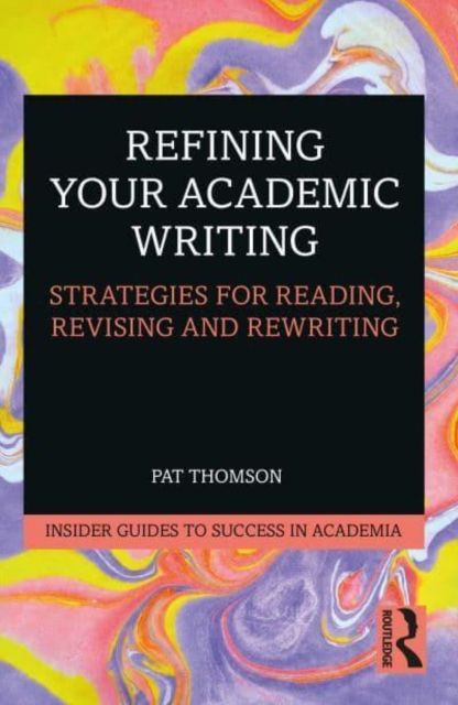 Refining Your Academic Writing : Strategies for Reading, Revising and Rewriting