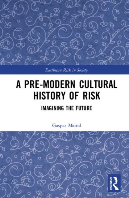 A Pre-Modern Cultural History of Risk : Imagining the Future