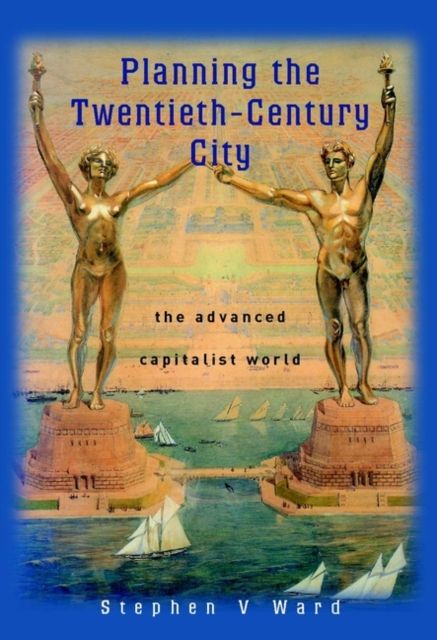 Planning the Twentieth-Century City : The Advanced Capitalist World