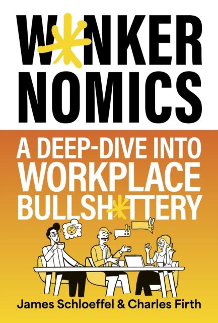 Wankernomics : A Deep-Dive Into Workplace Bullsh*ttery