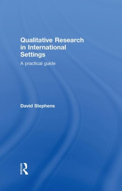 Qualitative Research in International Settings : A Practical Guide