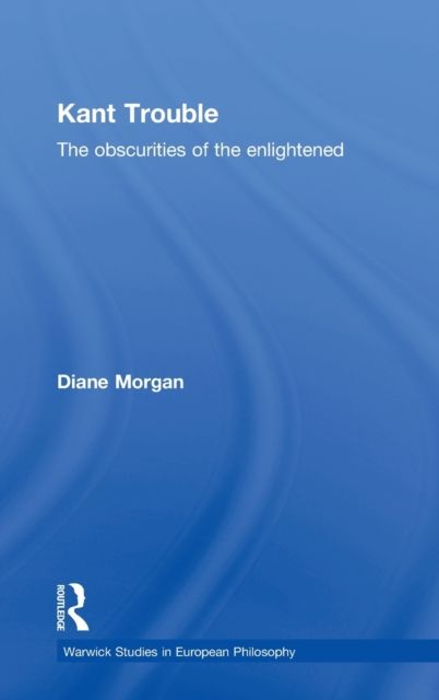 Kant Trouble : Obscurities of the Enlightened