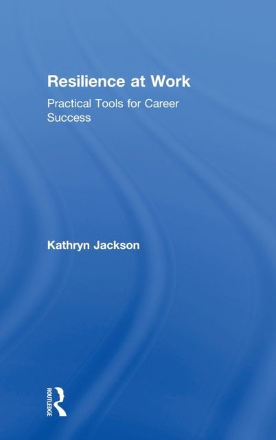 Resilience at Work : Practical Tools for Career Success