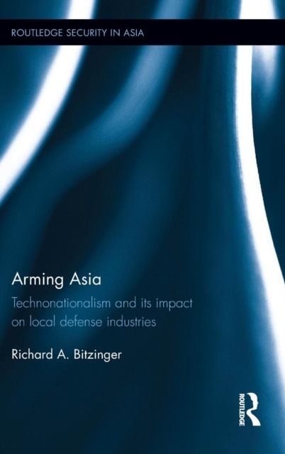 Arming Asia : Technonationalism and its Impact on Local Defense Industries