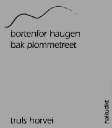 Bortenfor haugen, bak plommetreet : haikudikt