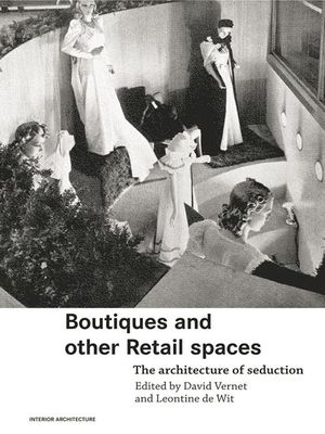 Boutiques and Other Retail Spaces : The Architecture of Seduction