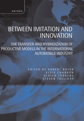 Between Imitation and Innovation : The Transfer and Hybridization of Productive Models in the International Automobile Industry