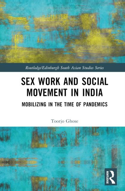 Sex Work and Social Movement in India : Mobilizing in the Time of Pandemics