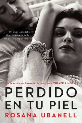 Perdido en tu piel (Lost in Your Skin) : Una novela: Un amor inolvidable. Una pasion insaciable. Un destino implacable.