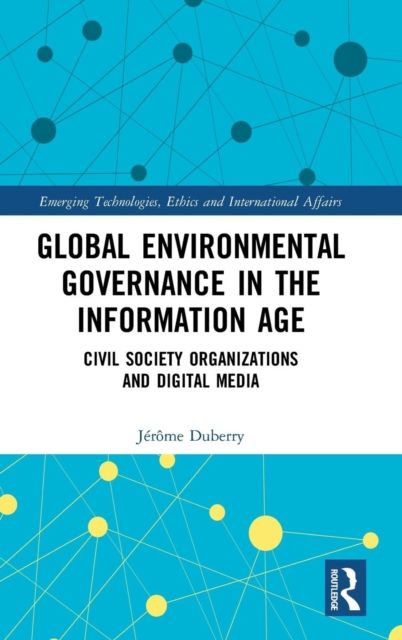 Global Environmental Governance in the Information Age : Civil Society Organizations and Digital Media