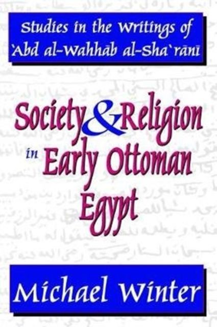 Society and Religion in Early Ottoman Egypt : Studies in the Writings of 'Abd Al-Wahhab Al-Sha 'Rani