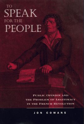 To Speak for the People : Public Opinion and the Problem of Legitimacy in the French Revolution