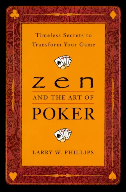 Zen And The Art Of Poker : Timeless Secrets to Transform Your Game