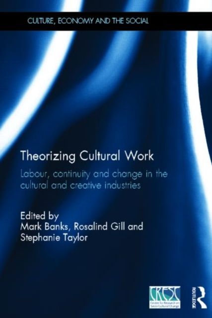 Theorizing Cultural Work : Labour, Continuity and Change in the Cultural and Creative Industries