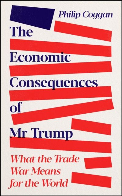The Economic Consequences of Mr Trump : What the Trade War Means for the World