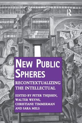 New Public Spheres : Recontextualizing the Intellectual
