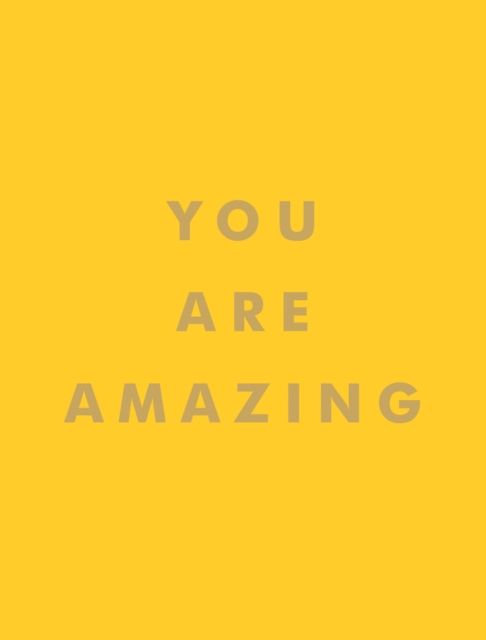 You Are Amazing : Quotes and Statements to Make You Feel Empowered