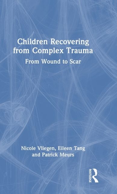 Children Recovering from Complex Trauma : From Wound to Scar