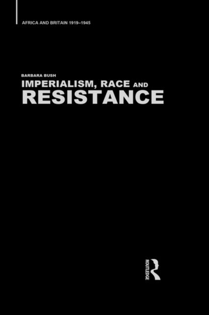 Imperialism, Race and Resistance : Africa and Britain, 1919-1945