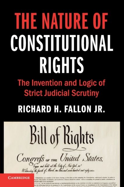 The Nature of Constitutional Rights : The Invention and Logic of Strict Judicial Scrutiny