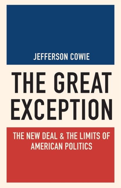 The Great Exception : The New Deal and the Limits of American Politics