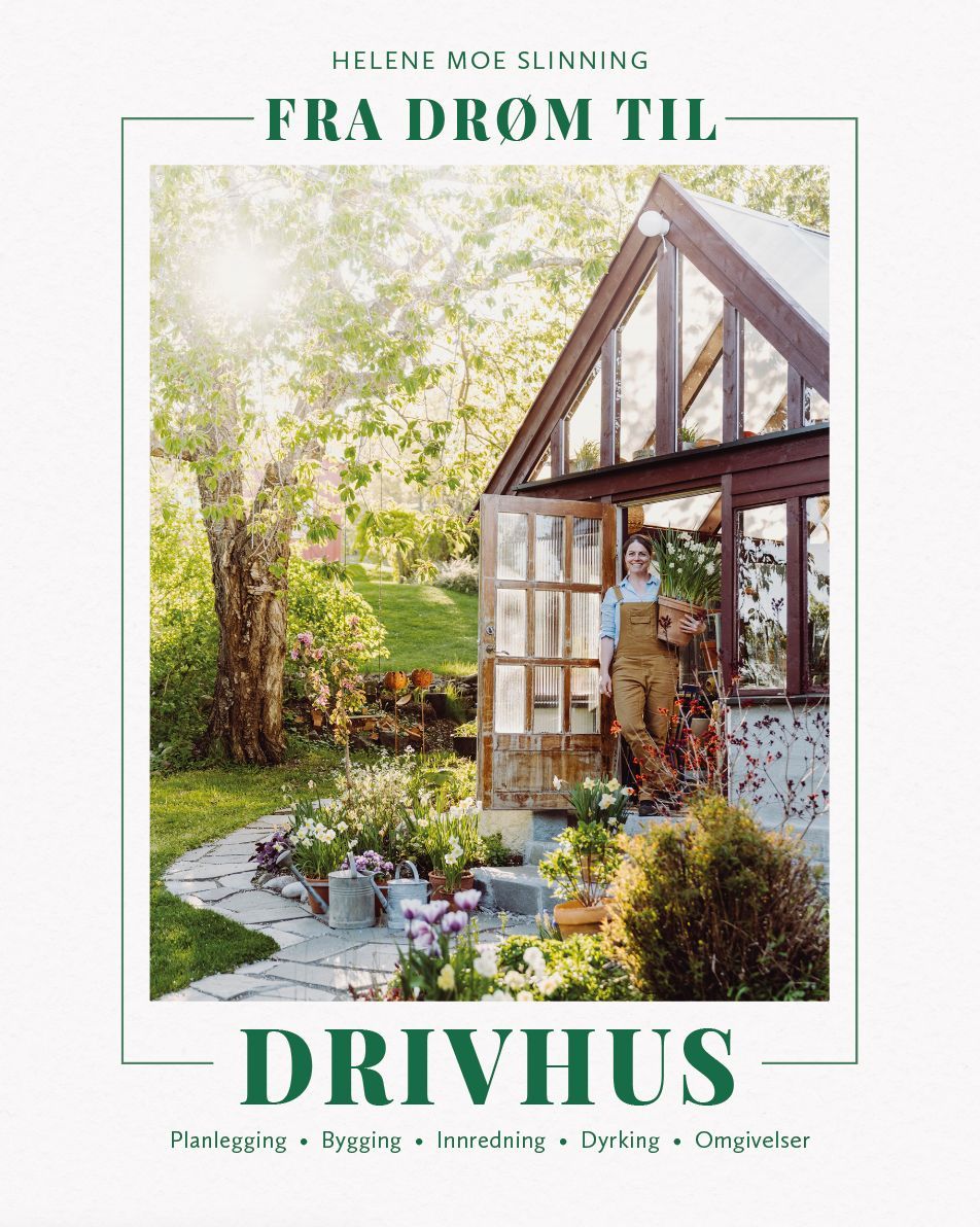 Fra drøm til drivhus : planlegging, bygging, innredning, dyrking, omgivelser