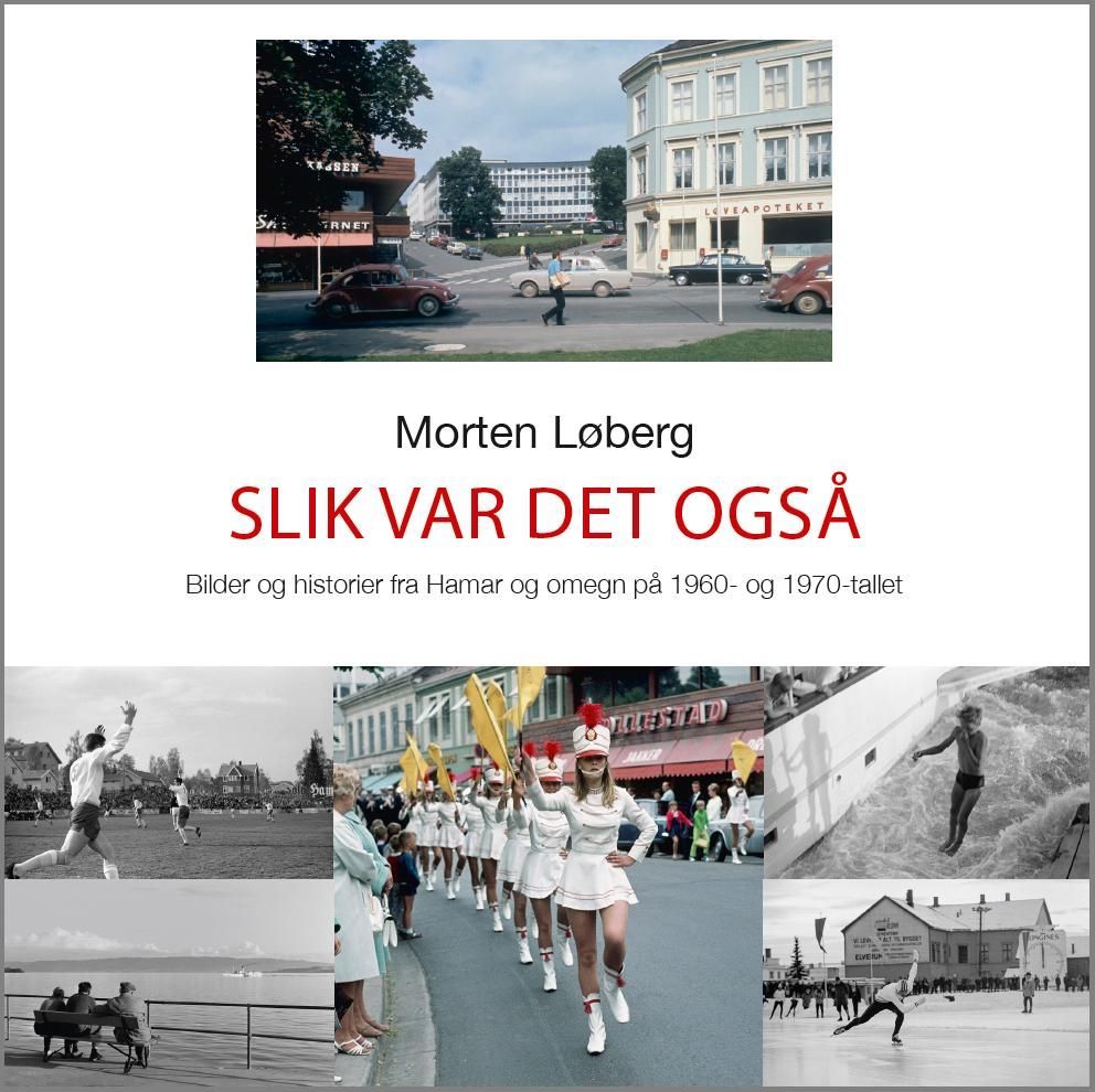 Slik var det også : bilder og hverdagshistorier fra Hamar og omegn på 1960- og 1970-tallet