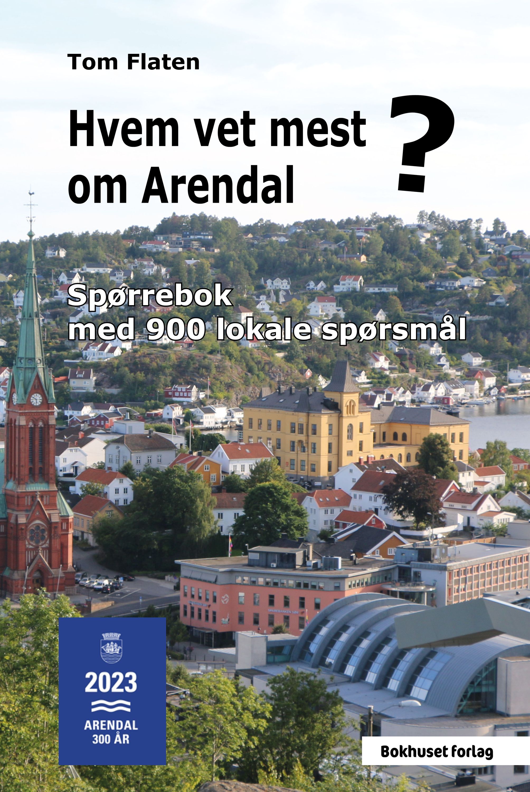 Hvem vet mest om Arendal? : spørrebok med 900 lokale spørsmål