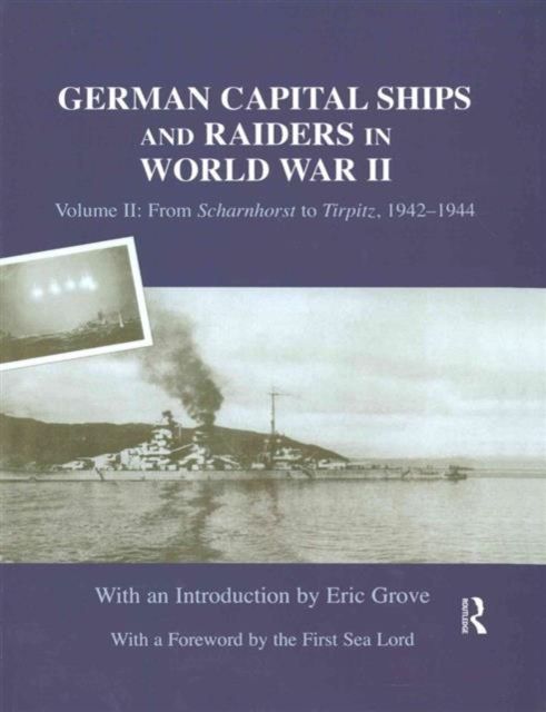 German Capital Ships and Raiders in World War II : Volume II: From Scharnhorst to Tirpitz, 1942-1944