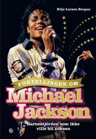 Fortellingen om Michael Jackson : barnestjernen som ikke ville bli voksen