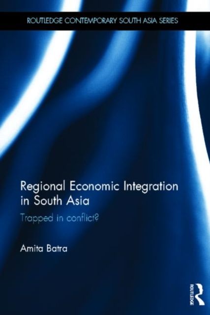 Regional Economic Integration in South Asia : Trapped in Conflict?