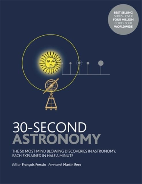 30-Second Astronomy : The 50 most mindblowing discoveries in astronomy, each explained in half a minute