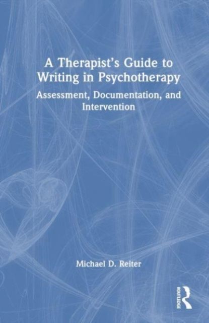 A Therapist’s Guide to Writing in Psychotherapy : Assessment, Documentation, and Intervention