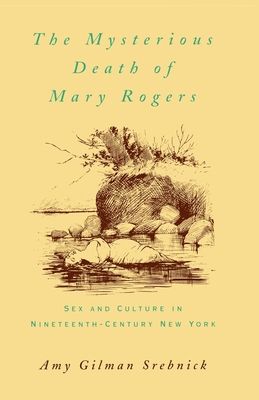 The Mysterious Death of Mary Rogers : Sex and Culture in Nineteenth-Century New York
